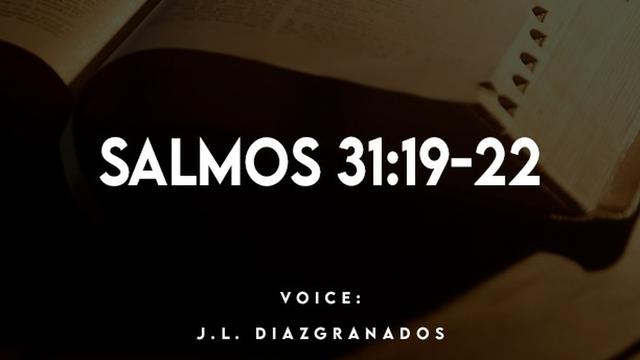 SALMOS 31:19-22

VOICE:
J.L. DIAZIGRANADOS