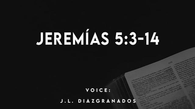 JEREMIAS 5:3-14

VOICE:
J.L. DIAZIGRANADOS