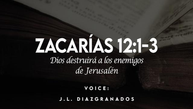 ZACARIAS 12:1-3

Dios destruird a los enemigos
de Jerusalen

VOICE:

J.L. DIAIGRANADOS