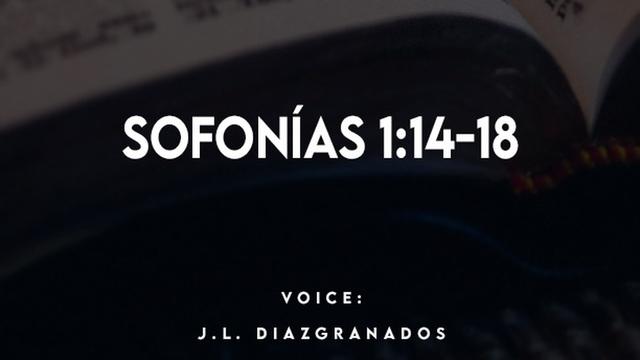SOFONIAS 1:14-18

VOICE:
J.L. DIAZIGRANADOS