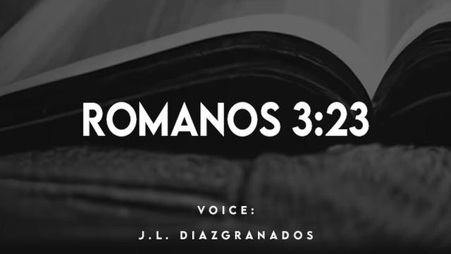 ROMANOS 3:23

VOICE:
J.L. DIAZIGRANADOS