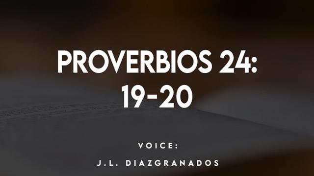 PROVERBIOS 24:
19-20

VOICE:
J.L. DIAZIGRANADOS