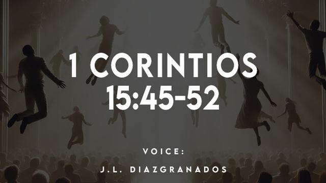 1 CORINTIOS
15:45-52

VOICE:
J.L. DIAZIGRANADOS
