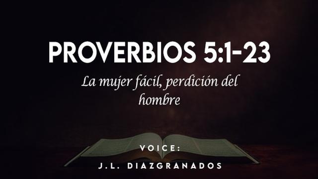 PROVERBIOS 5:1-23

La mujer facil, perdicion del
hombre

VOICE:

J.L. DIAZIGRANADOS