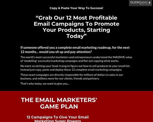 acxpecy

J

“Grab Our 12 Most Profitable
Email Campaigns To Promote
Your Products, Starting
ACE

ET a Tre
£2 month. wend you i vp and pay attention’

 

THE EMAIL MARKETERS'
GAME PLAN

12 Campaigns To ive Your Email
ve ore, ot ~beiyrngre Sig