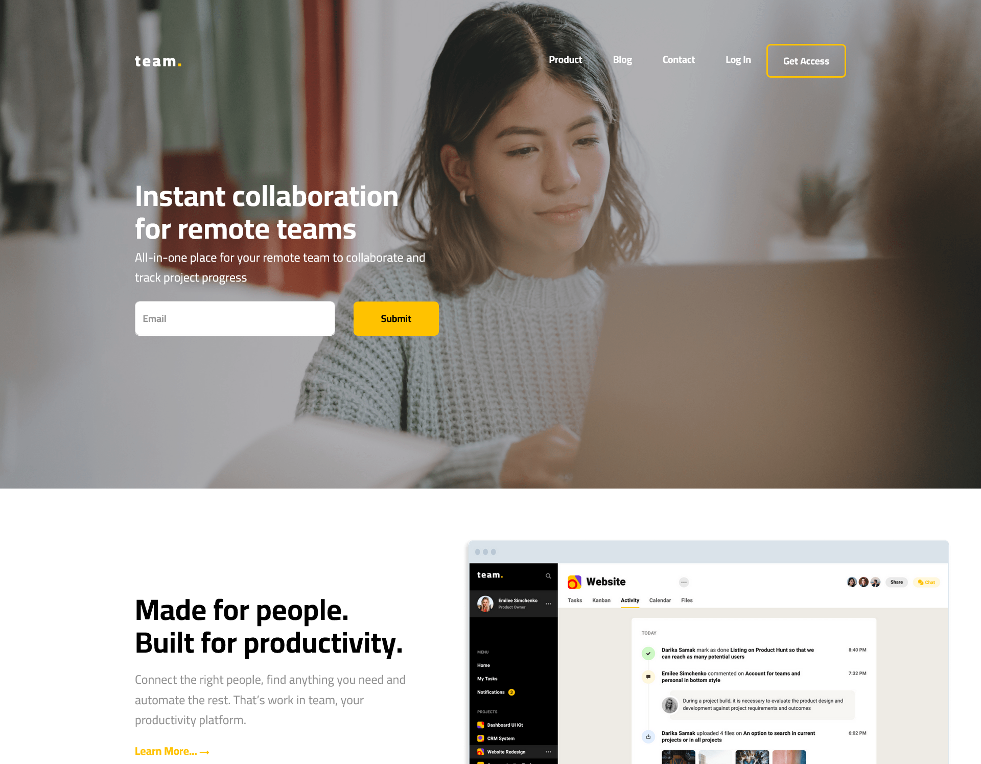 nN ~ —_— cE

Instant collaboration
for remote teams

All=in-one place for your remote team to collaborate and

track project progress

Made for people.

Built for productivity.

Connect the right people, find anything you need and

mate the rest. That's work in team, your

uctivity platform