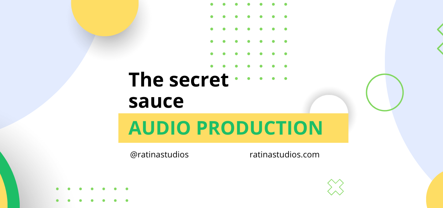 The secret
sauce
AUDIO PRODUCTION

@ratinastudios ratinastudios.com
