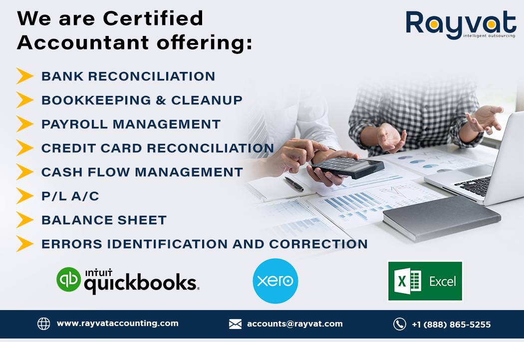 We are Certified Rayvat
Accountant offering: oo

BANK RECONCILIATION
BOOKKEEPING &amp; CLEANUP :
PAYROLL MANAGEMENT PR,
CREDIT CARD RECONCILIATION &gt; f
CASH FLOW MANAGEMENT Nz
P/LA/C ——

BALANCE SHEET
ERRORS IDENTIFICATION AND CORRECTION

@ quickbooks.

@ www .rayvataccounting.com bar © +1 (888) 865-5255
