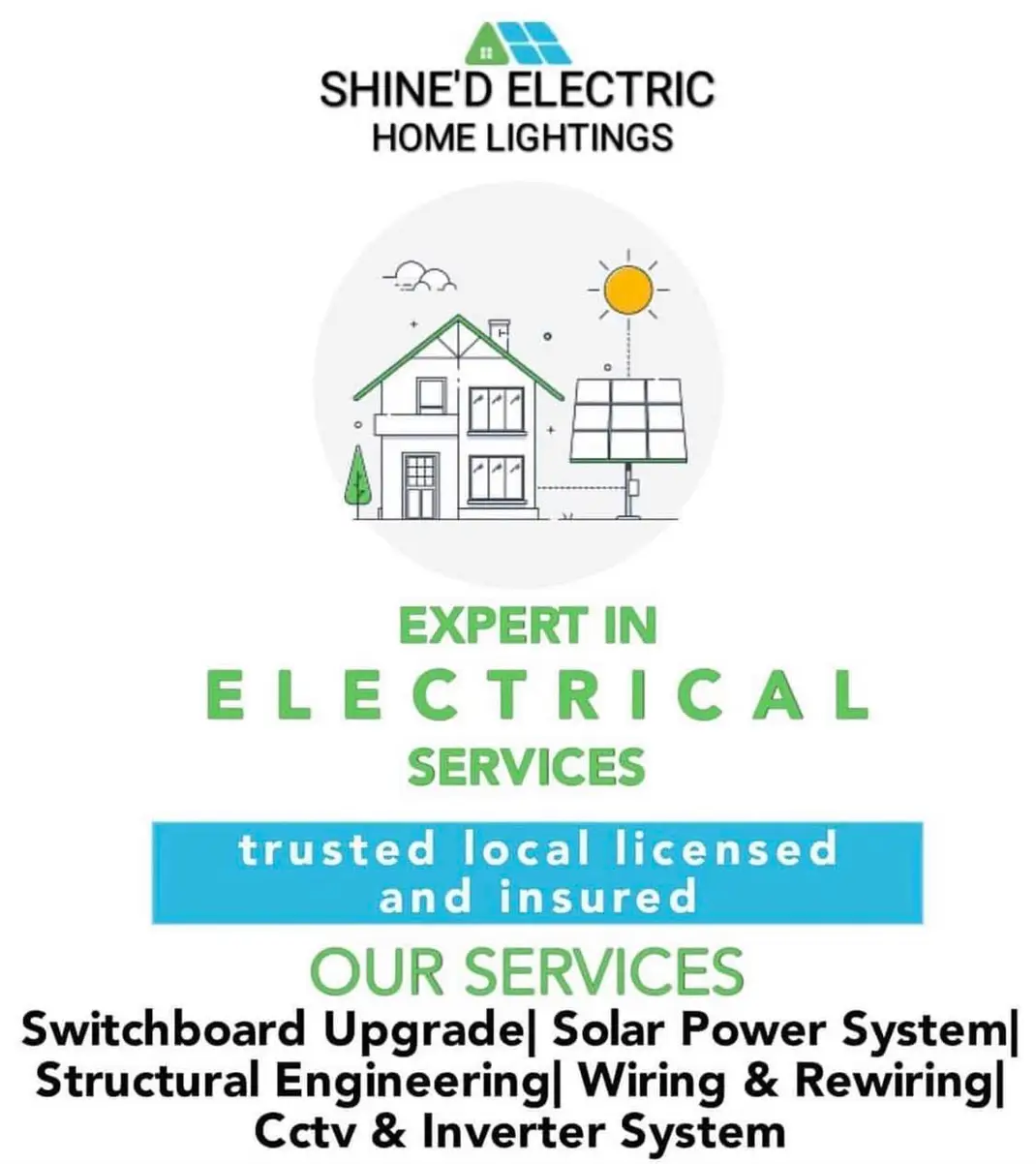 An
SHINE'D ELECTRIC
HOME LIGHTINGS

 

EXPERT IN

ELECTRICAL
SERVICES

and insured
OUR SERVICES

Switchboard Upgrade| Solar Power System|
Structural Engineering| Wiring &amp; Rewiring|
Cctv &amp; Inverter System