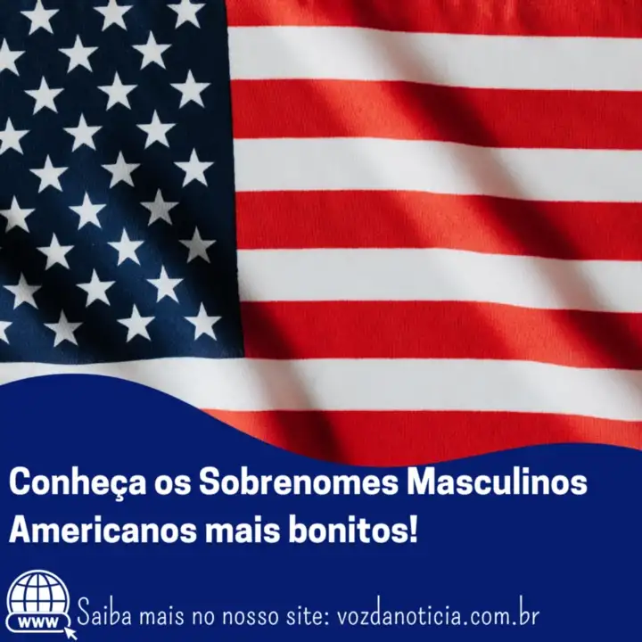 Conheca os Sobrenomes Masculinos
Americanos mais bonitos!

@,, mais no nosso site: vozdanoticia.com.br