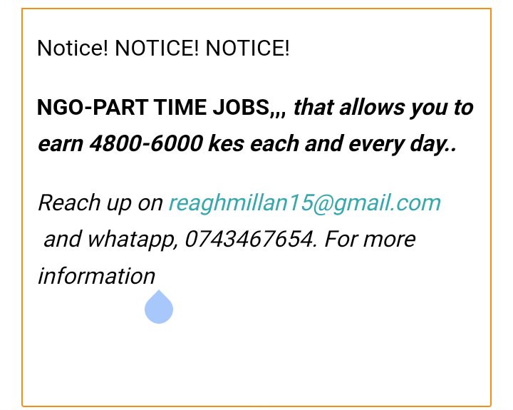 Notice! NOTICE! NOTICE!

NGO-PART TIME JOBS,,, that allows you to
earn 4800-6000 kes each and every day..

Reach up on reaghmillan15@gmail.com
and whatapp, 0743467654. For more
information