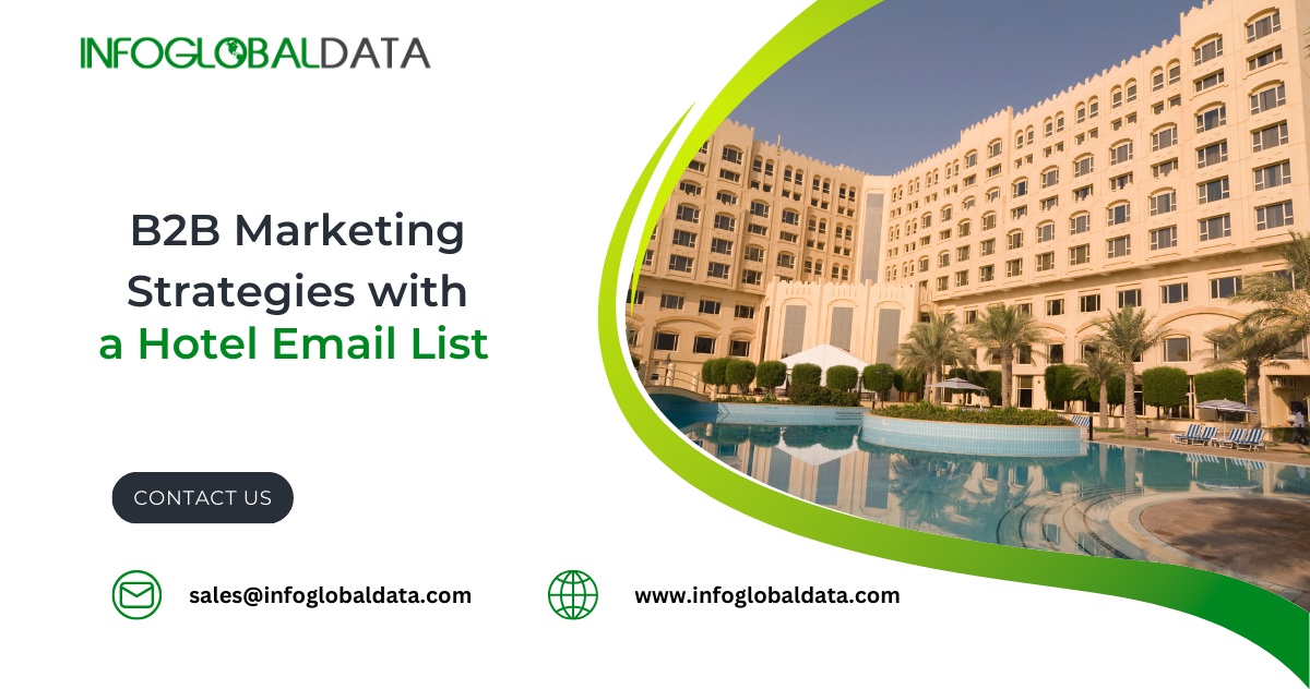 INFOGLGBALDATA
B2B Marketing
Strategies with
a Hotel Email List
a www.infoglobaldata.com
sales@infoglobaldata.com