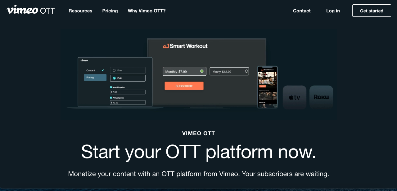.
Yimeo OTT Resources Pricing Why Vimeo OTT? [2 [er Get started

   

VIMEO OTT

Start your OTT platform now.

Monetize your content with an OTT platform from Vimeo. Your subscribers are waiting.