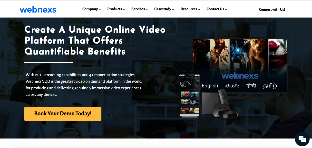 webnexs Company. Products. Services. Casestudy. Resources. ContactUs. Connect with Us!

Create A Unique Online Video
ACT mT ed 1 TI

Quantifiable Benefits 9 # 0, WN

With 210¢ streaming capabilities and 4+ monetization strategies.

Webnexs VOD i the greatest video on demand platform in the world = )
for producing and delivering genuinely immersive video experiences = [SALE SE SI EAI
PRT eas [ached |

WK
Book Your Demo Today! =e |