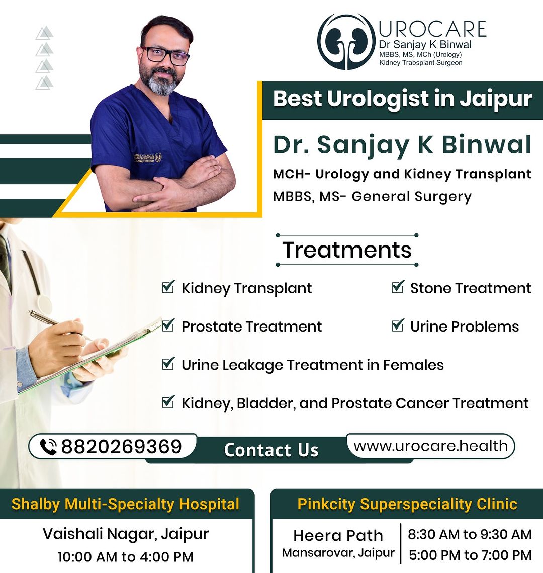 © 6)" ROCARE
Dr Saniy KBinwal

Best Urologist in Jaipur

 

Dr. Sanjay K Binwal

MCH- Urology and Kidney Transplant
MBBS, MS- General Surgery

 

 

 

Treatments
\ ¥ Kidney Transplant ¥ Stone Treatment
~, .
EO po ¥ Prostate Treatment ¥ Urine Problems
i Se
i ¥ Urine Leakage Treatment in Females

v Kidney, Bladder, and Prostate Cancer Treatment

8820269369 JITTAT

Shalby Multi-Specialty Hospital Pinkcity Superspeciality Clinic

  

Vaishali Nagar, Jaipur Heera Path
10:00 AM to 4:00 PM Mansarovar; Jalpar

8:30 AM to 9:30 AM
5:00 PM to 7:00 PM