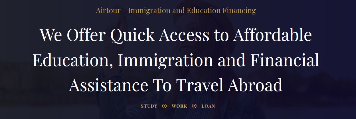 Airtour - Immigration and Education Financing
We Offer Quick Access to Affordable
Education, Immigration and Financial
Assistance To Travel Abroad

STUDY © WORK @ LOAN