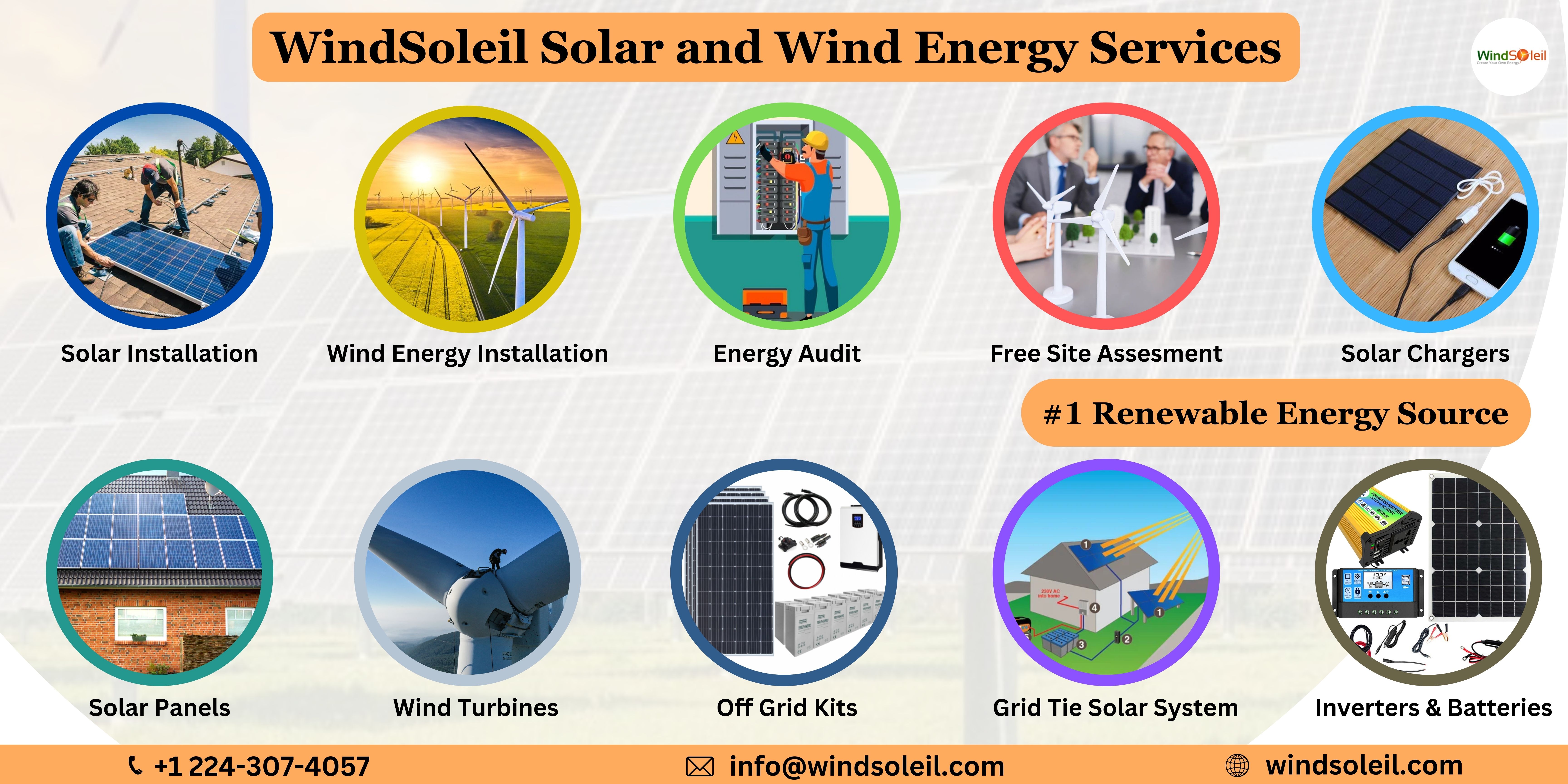 WindSoleil Solar and Wind Energy Services a.

Energy Audit Free Site Assesment Solar Chargers

#1 Renewable Energy Source

Solar Panels Wind Turbines Off Grid Kits Grid Tie Solar System Inverters & Batteries

C +1 224-307-4057 X info@windsoleil.com @ windsoleil.com