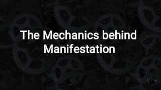 The Mechanics behind
Manifestation