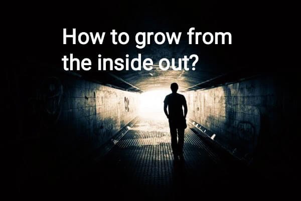 How to grow from
the insid