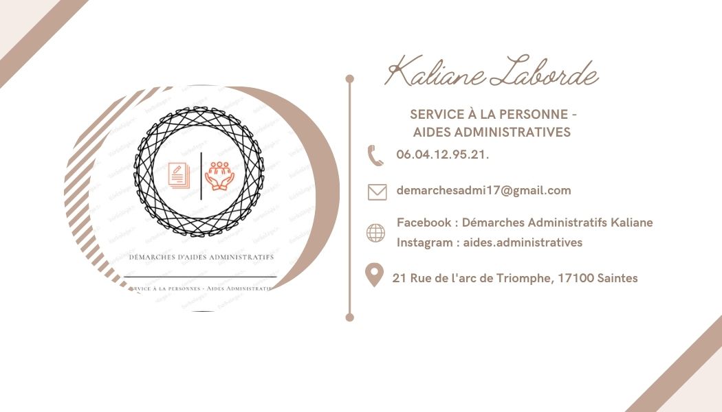SERVICE À LA PERSONNE -
AIDES ADMINISTRATIVES
(, 0604129621
[7 demarchesadmi17@gmail.com
~~ Facebook : Démarches Administratits Kaliane
Instagram : aides administratives
Ga
Q 21 Rue de l'arc de Triomphe, 17100 Saintes