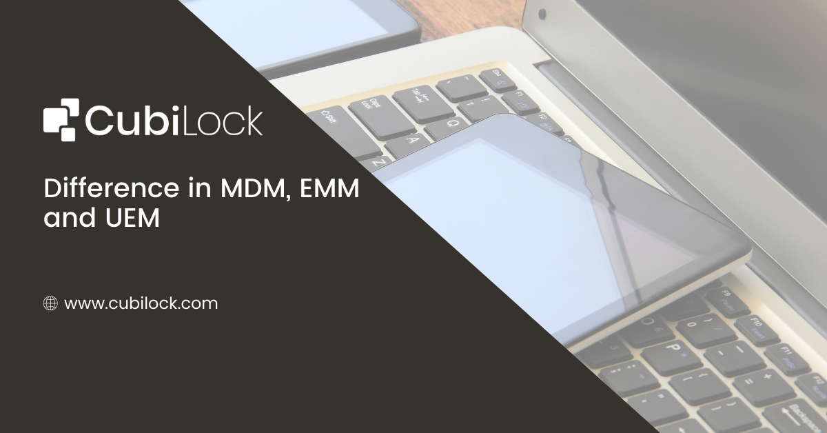 ®' Cubilock

Difference in MDM, EMM

and UEM

# www.cubilock.com