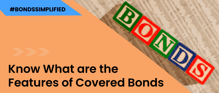 ON
Oy

Know What are the MS)

Features of Covered Bonds »
